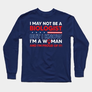 i may not be a biologist but i know im a woman Long Sleeve T-Shirt